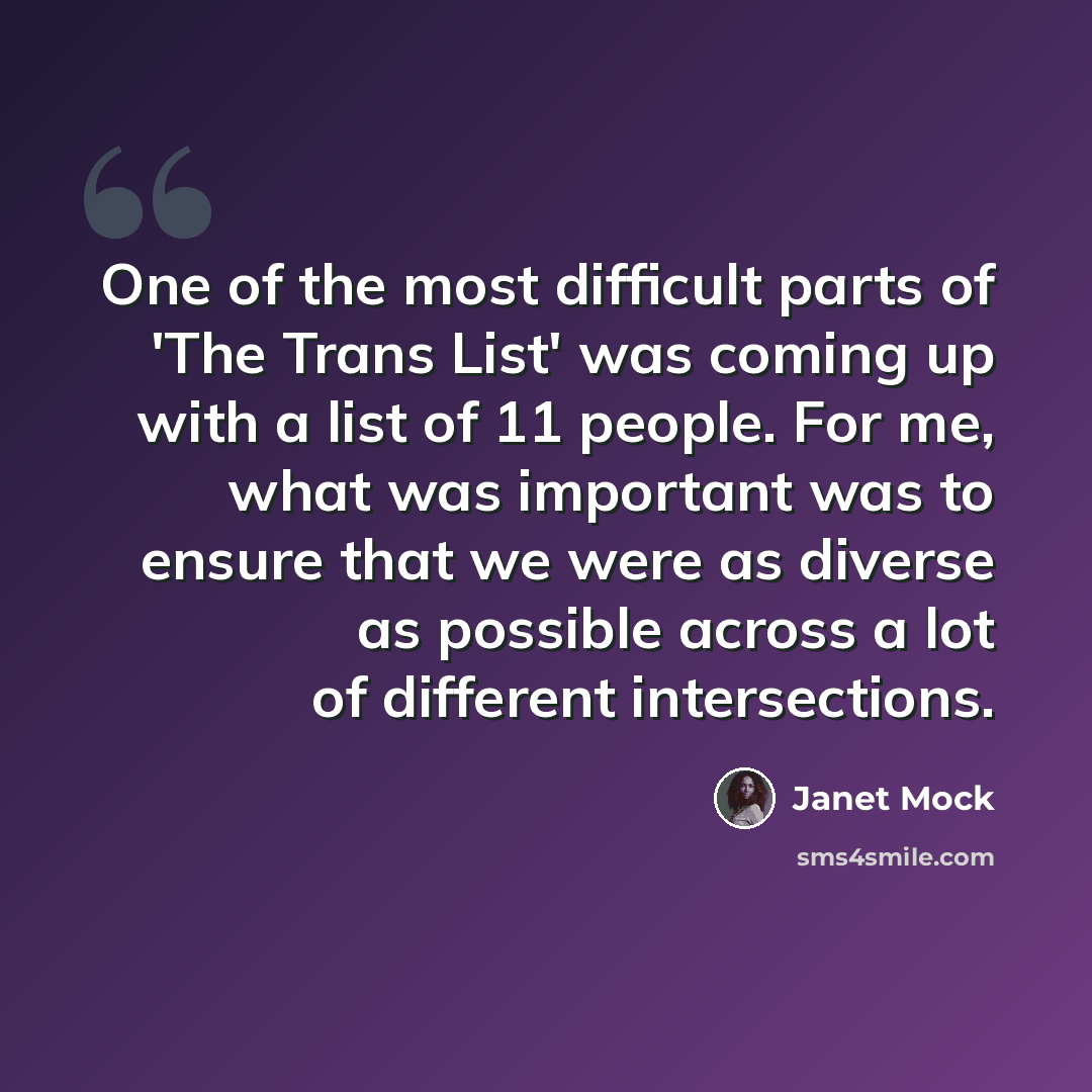 “One of the most difficult parts of 'The Trans List' was coming up with a list of 11 people. For me, what was important was to ensure that we were as diverse as possible across a lot of different intersections.” quote by Janet Mock