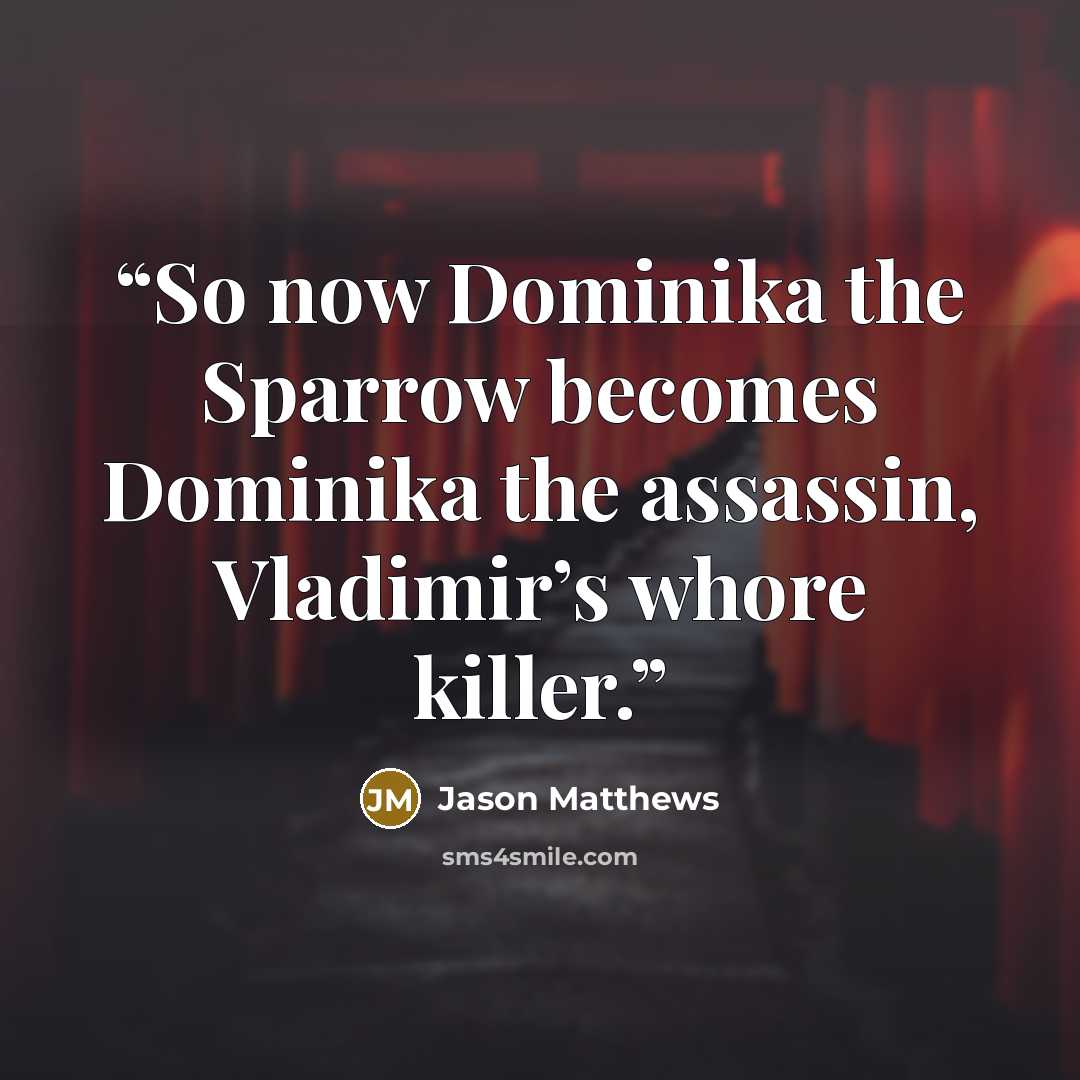 “So now Dominika the Sparrow becomes Dominika the assassin, Vladimir’s whore killer.” quote by Jason Matthews