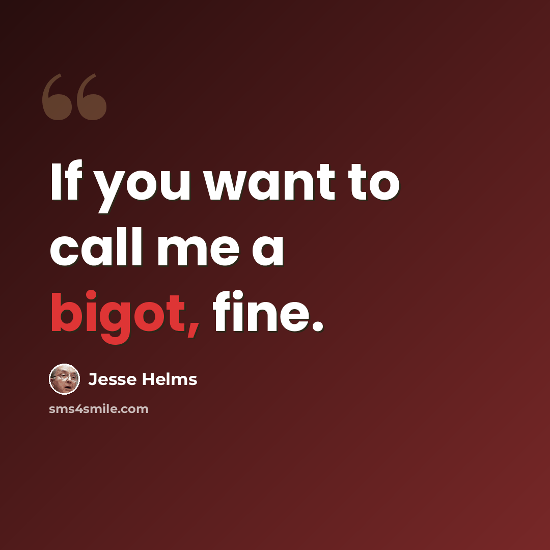 “If you want to call me a bigot, fine.” quote by Jesse Helms