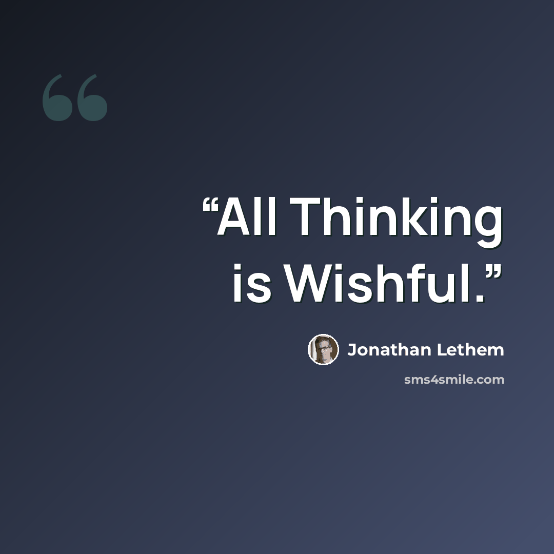 “All Thinking is Wishful.” quote by Jonathan Lethem