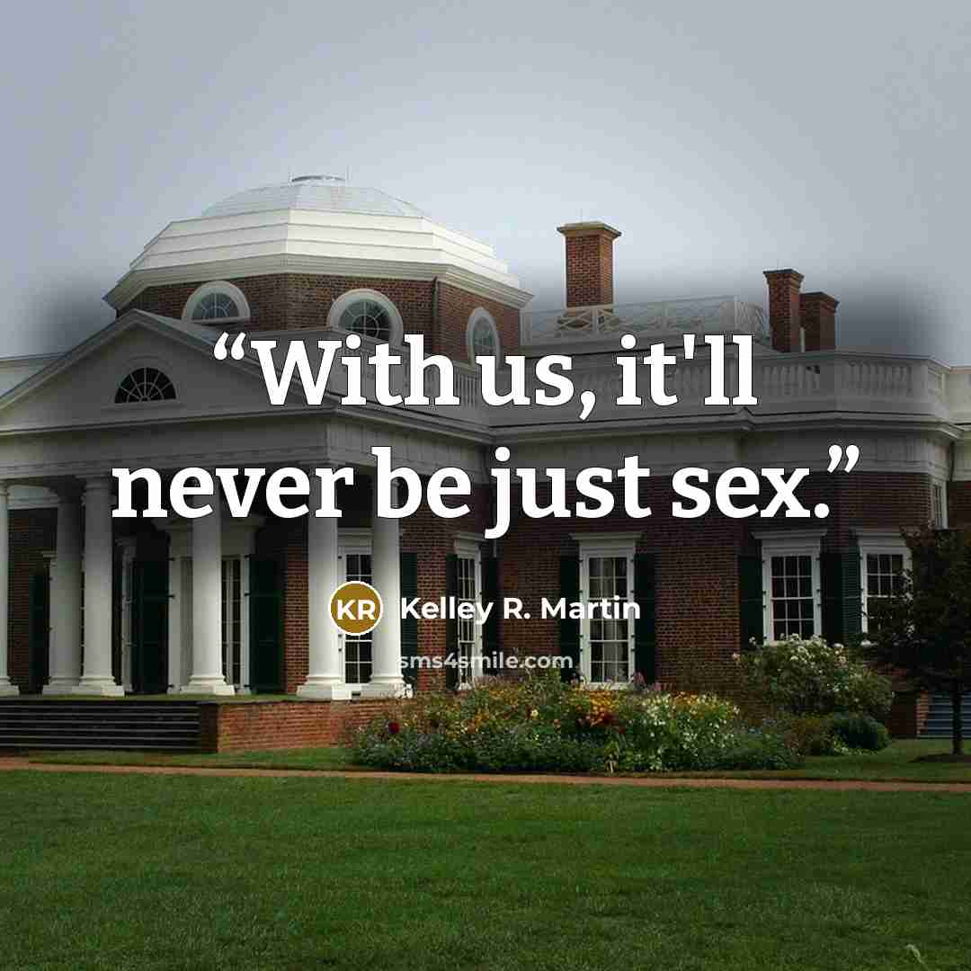 “With us, it'll never be just sex.” quote by Kelley R. Martin