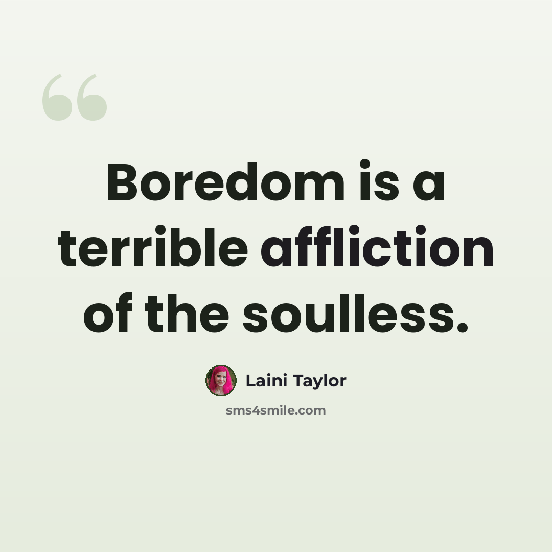 “Boredom is a terrible affliction of the soulless.” quote by Laini Taylor