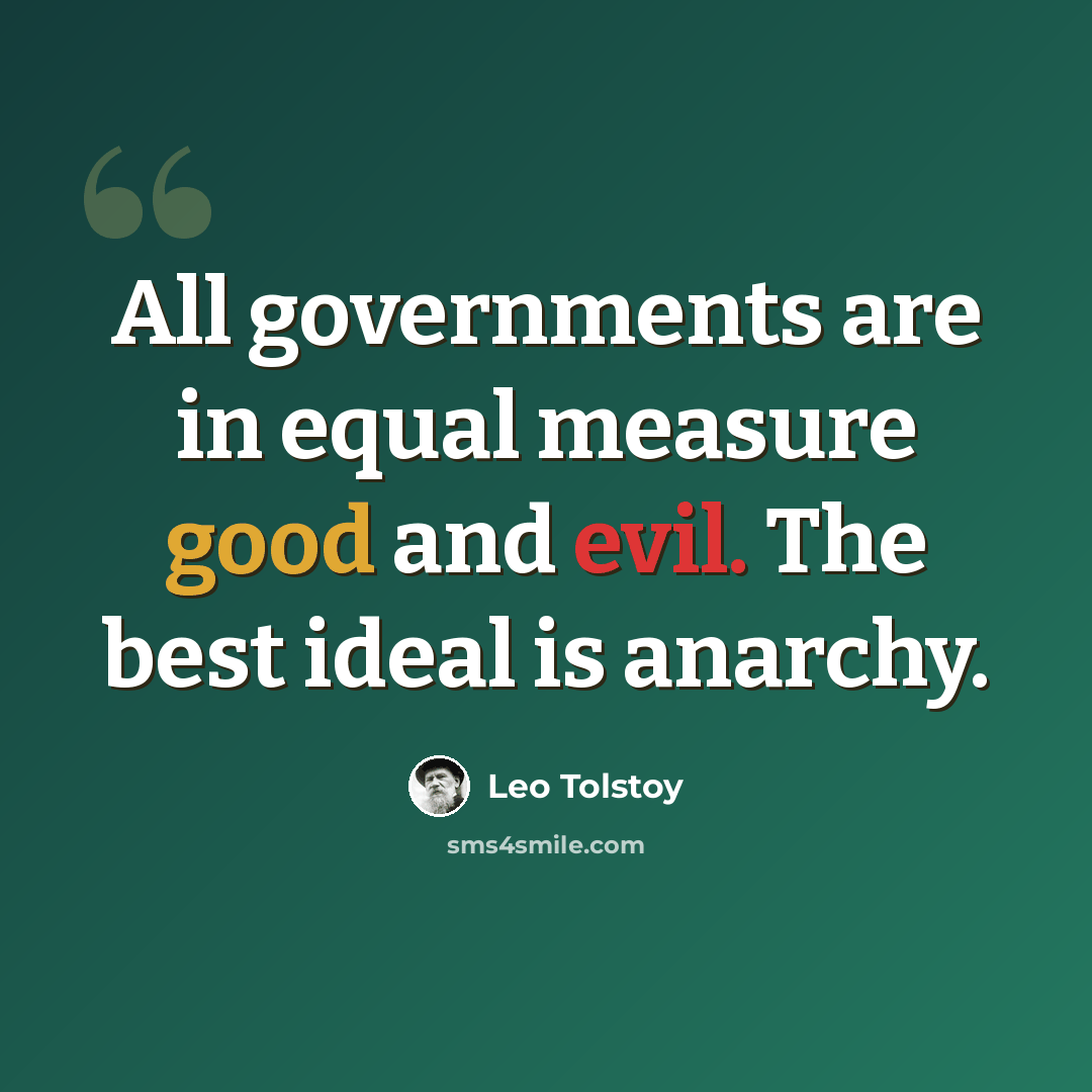 “All governments are in equal measure good and evil. The best ideal is anarchy.” quote by Leo Tolstoy