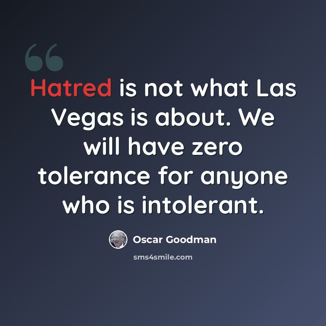 “Hatred is not what Las Vegas is about. We will have zero tolerance for anyone who is intolerant.” quote by Oscar Goodman