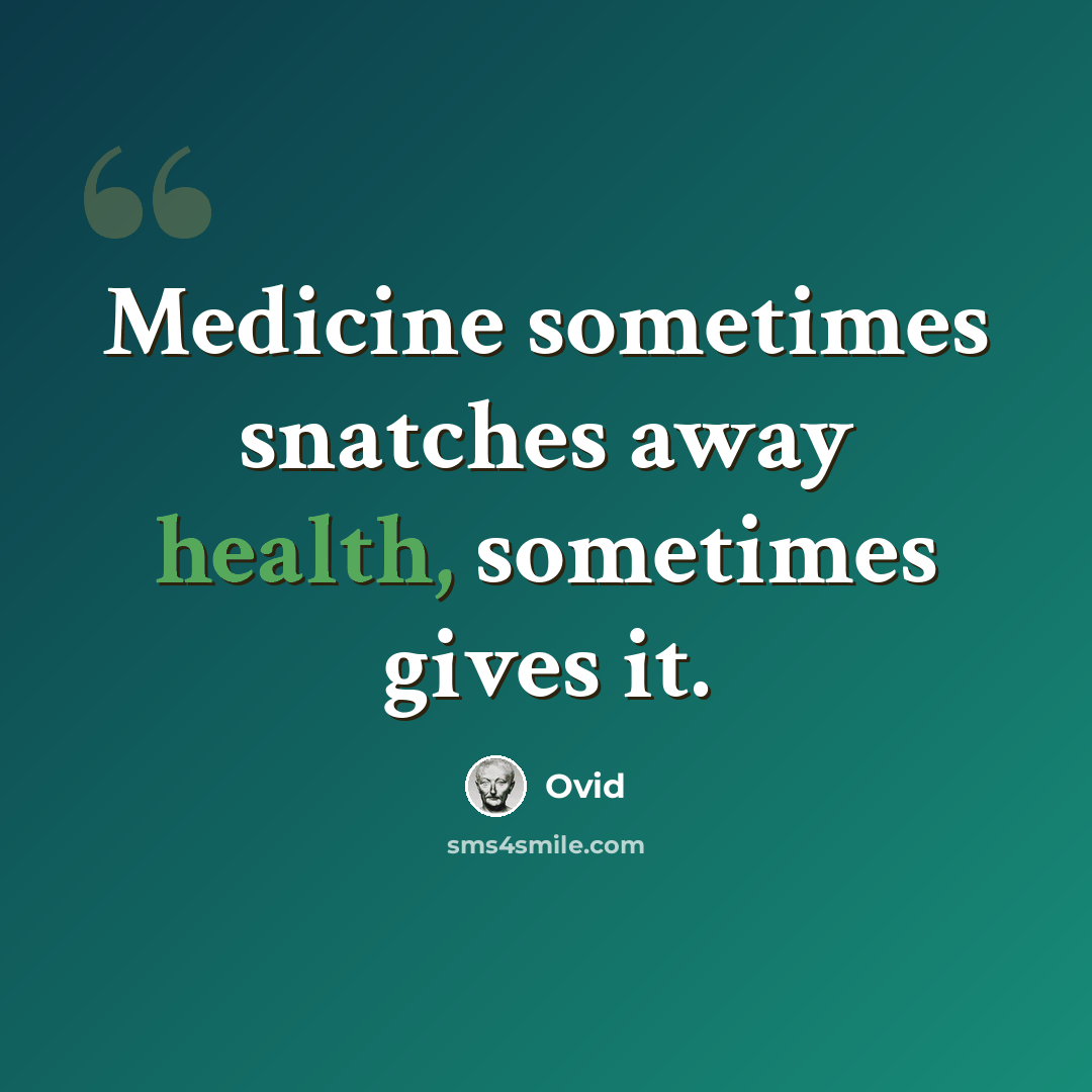 “Medicine sometimes snatches away health, sometimes gives it.” quote by Ovid