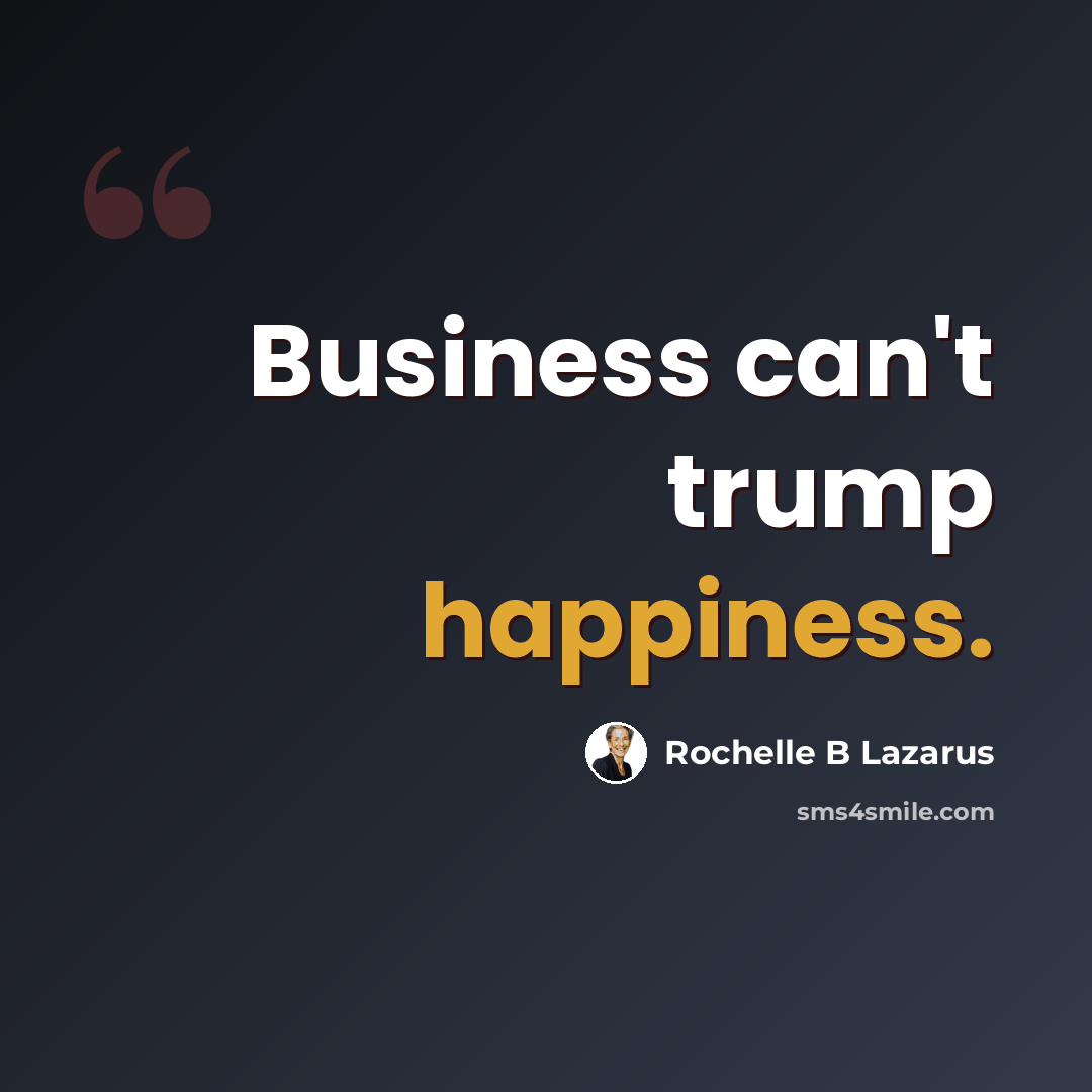 “Business can't trump happiness.” quote by Rochelle B Lazarus