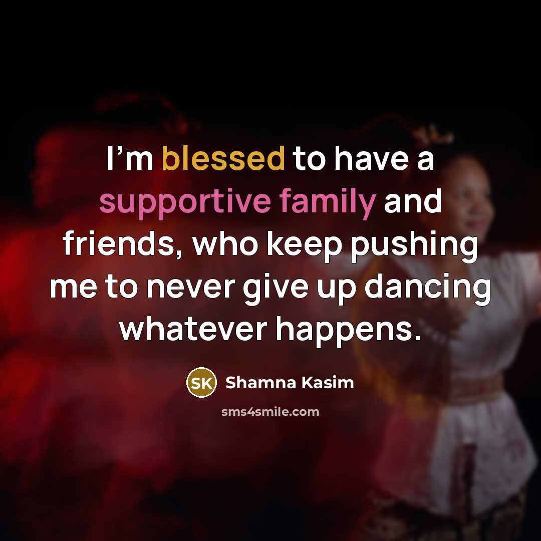 “I'm blessed to have a supportive family and friends, who keep pushing me to never give up dancing whatever happens.” quote by Shamna Kasim
