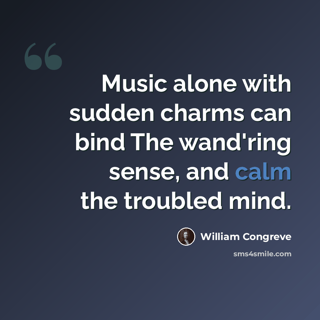 “Music alone with sudden charms can bind The wand'ring sense, and calm the troubled mind.” quote by William Congreve