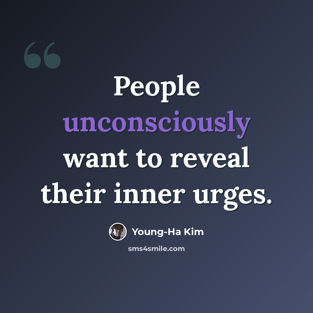 “People unconsciously want to reveal their inner urges.” quote by Young-Ha Kim