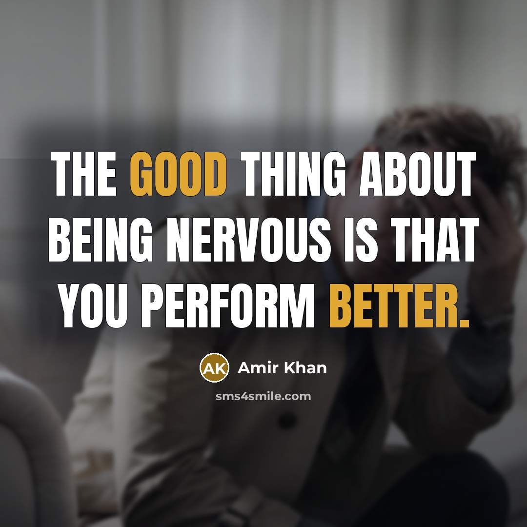 “The good thing about being nervous is that you perform better.” quote by Amir Khan