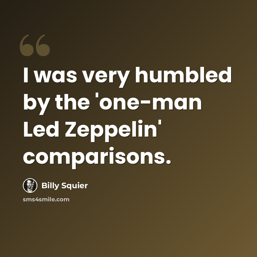 “I was very humbled by the 'one-man Led Zeppelin' comparisons.” quote by Billy Squier
