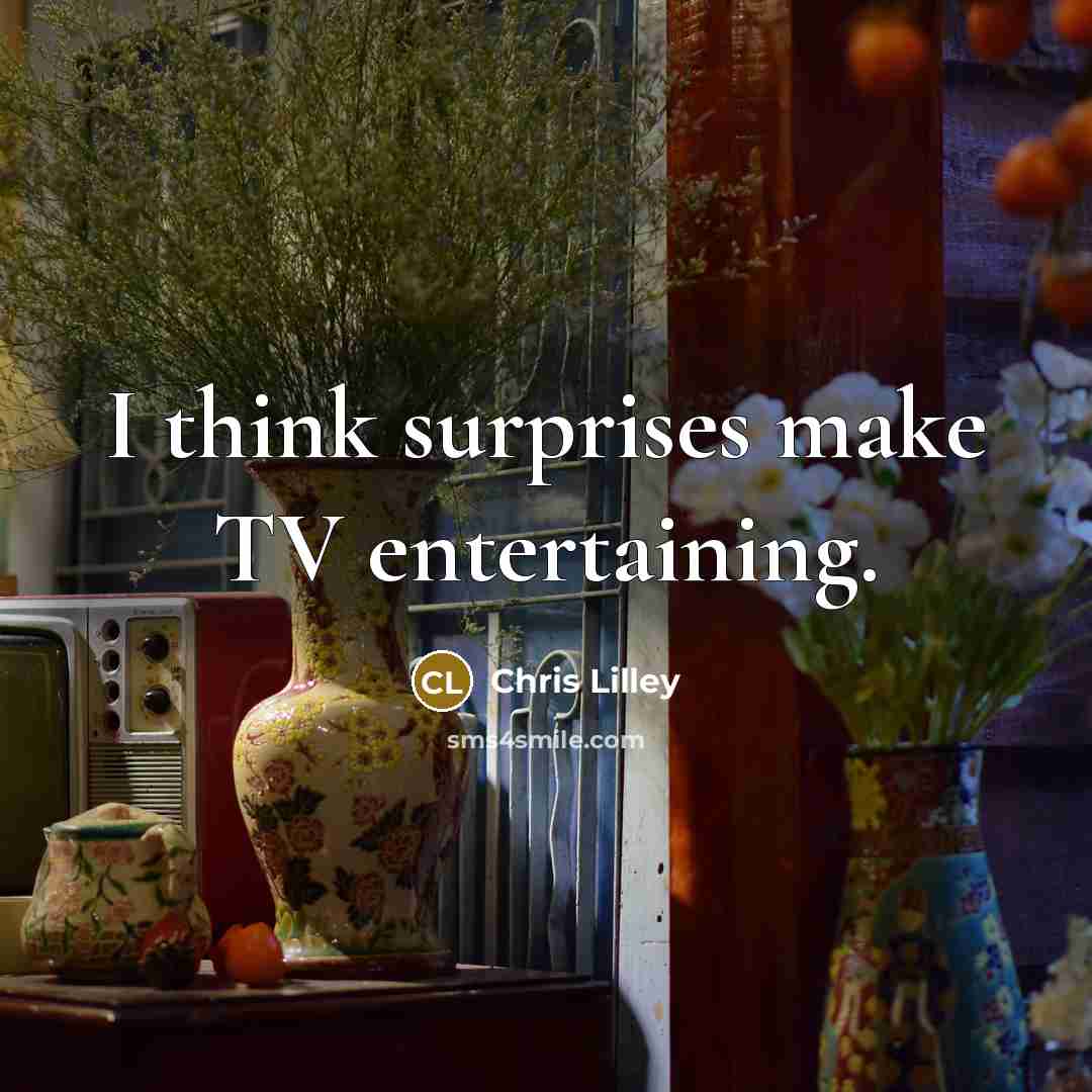 “I think surprises make TV entertaining.” quote by Chris Lilley