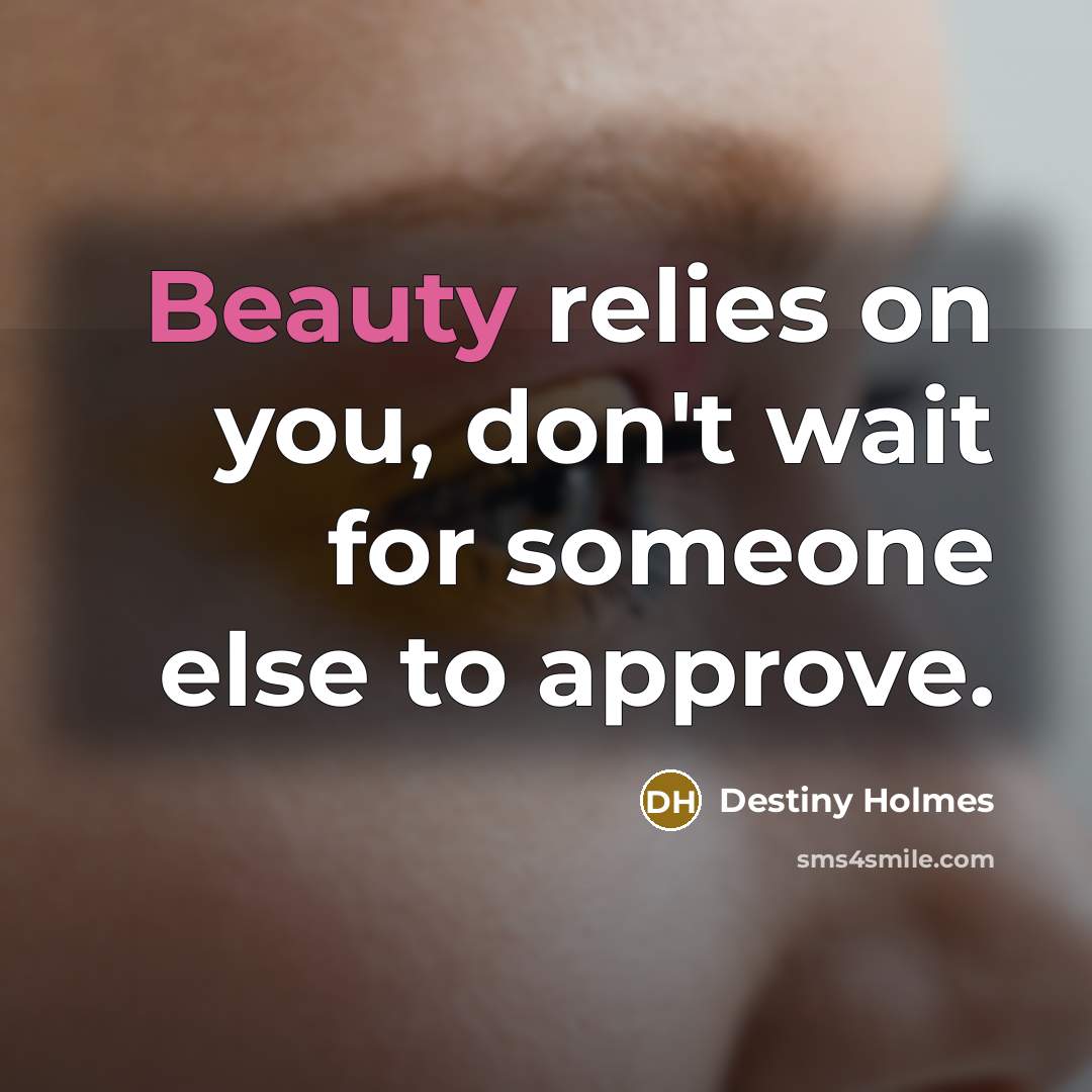 “Beauty relies on you, don't wait for someone else to approve.” quote by Destiny Holmes
