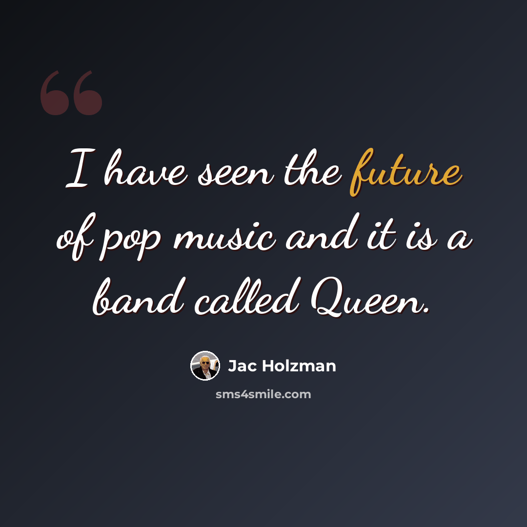“I have seen the future of pop music and it is a band called Queen.” quote by Jac Holzman
