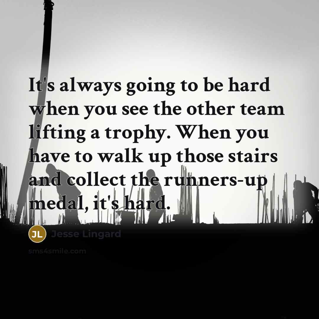 “It's always going to be hard when you see the other team lifting a trophy. When you have to walk up those stairs and collect the runners-up medal, it's hard.” quote by Jesse Lingard