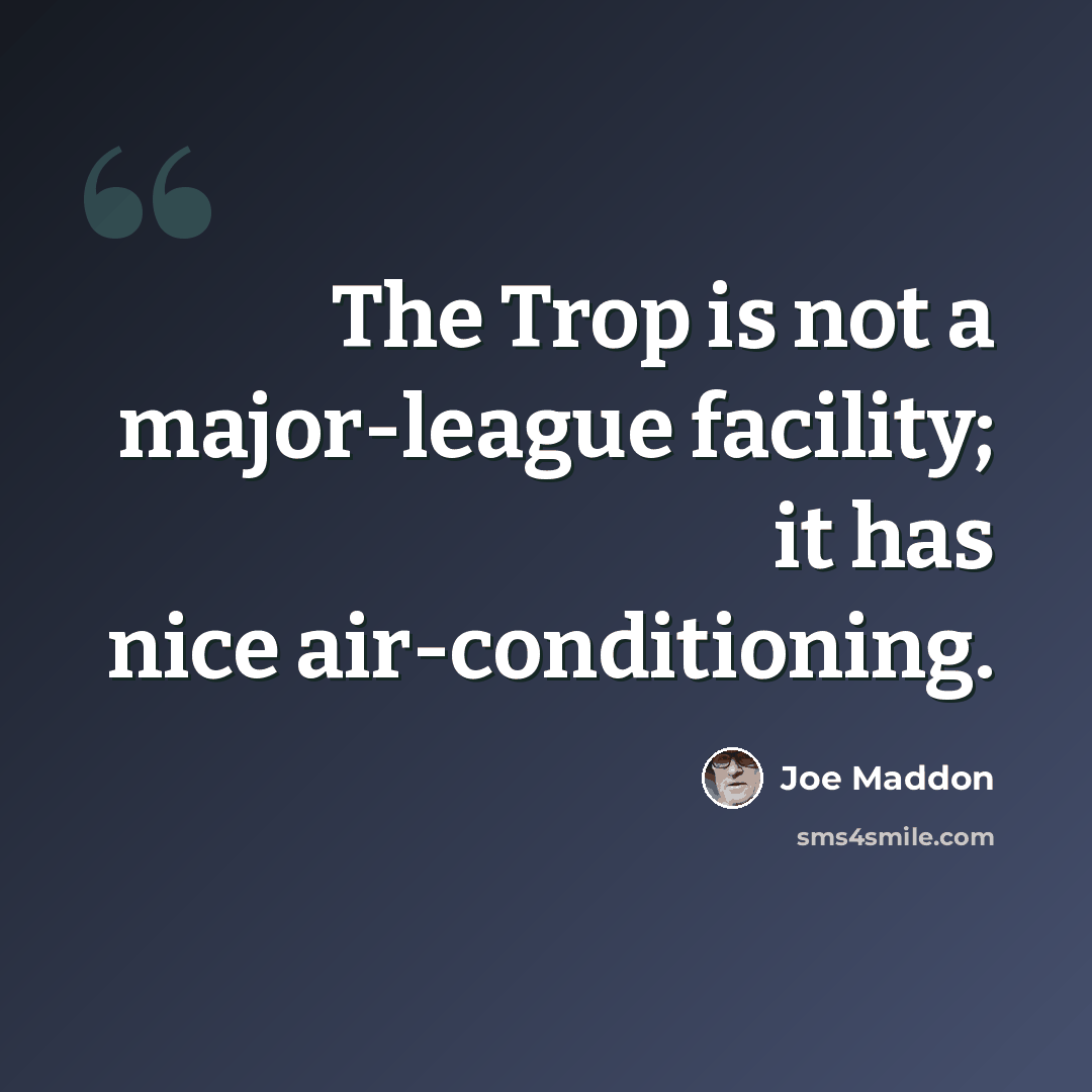 “The Trop is not a major-league facility; it has nice air-conditioning.” quote by Joe Maddon
