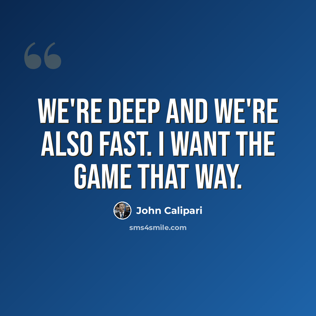 “We're deep and we're also fast. I want the game that way.” quote by John Calipari
