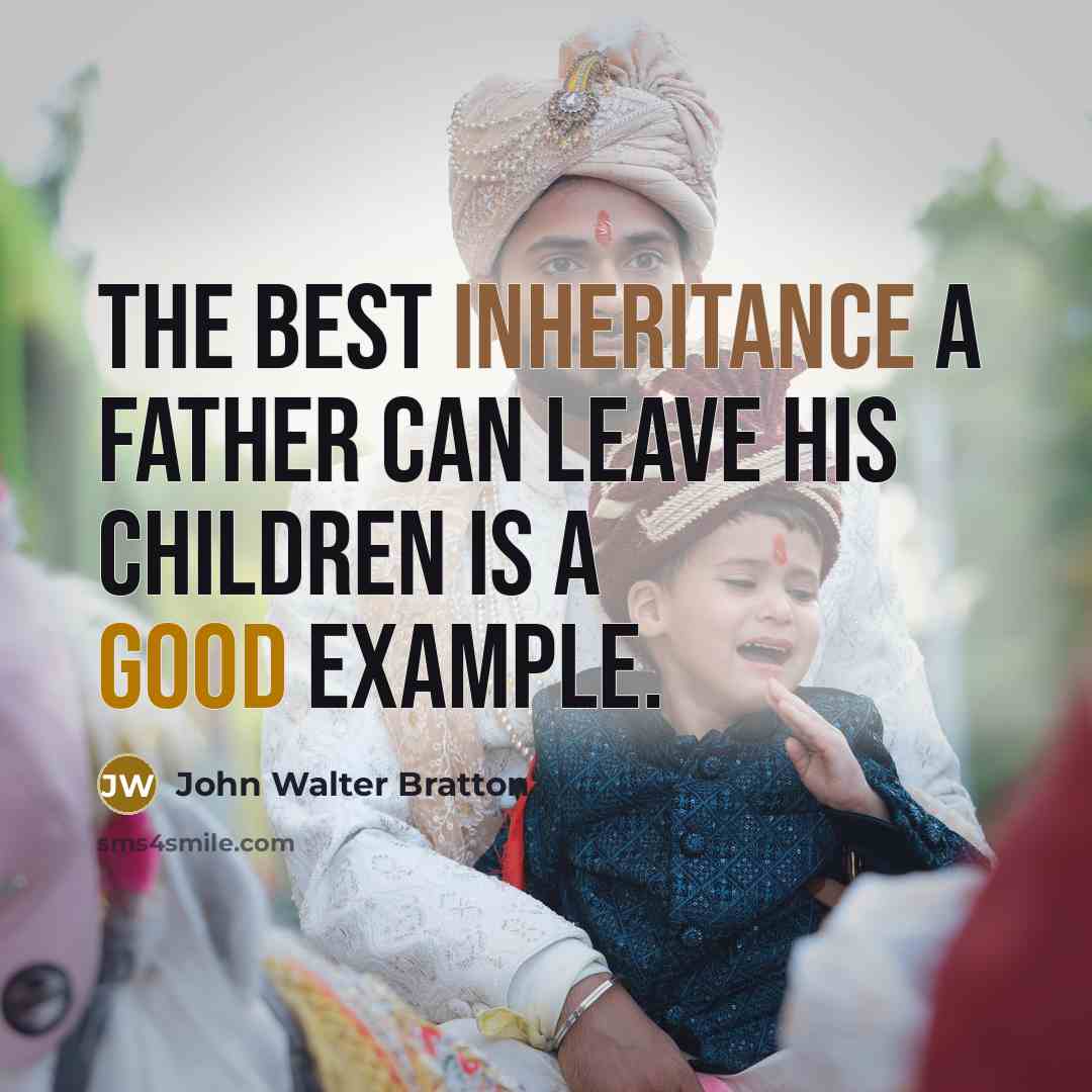 “The best inheritance a father can leave his children is a good example.” quote by John Walter Bratton