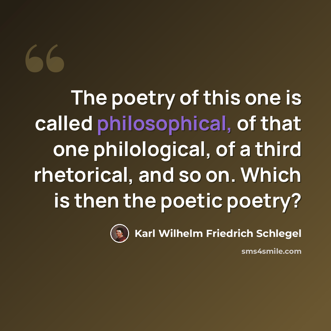 “The poetry of this one is called philosophical, of that one philological, of a third rhetorical, and so on. Which is then the poetic poetry?” quote by Karl Wilhelm Friedrich Schlegel
