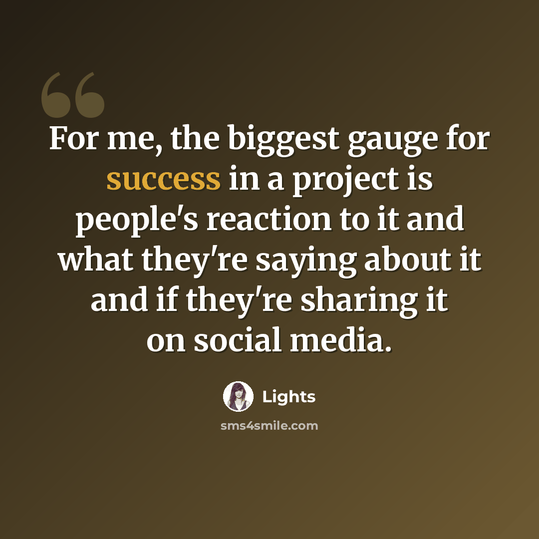 “For me, the biggest gauge for success in a project is people's reaction to it and what they're saying about it and if they're sharing it on social media.” quote by Lights