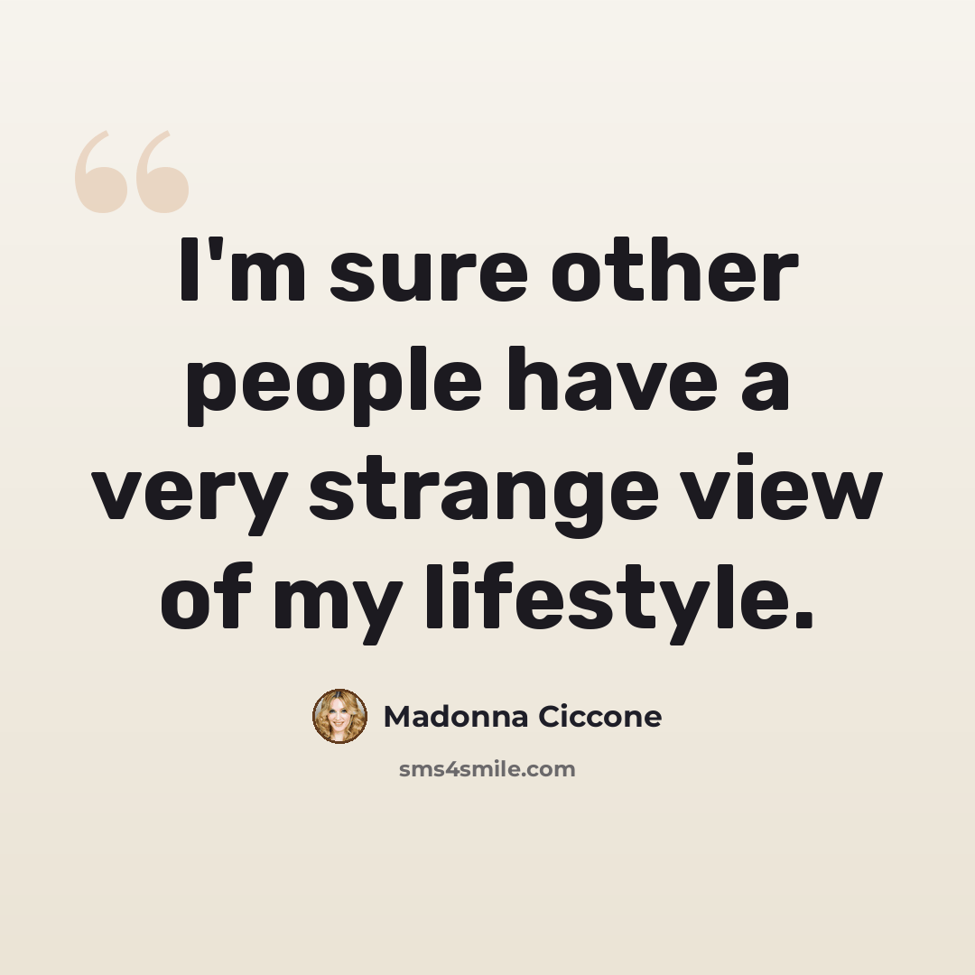 “I'm sure other people have a very strange view of my lifestyle.” quote by Madonna Ciccone