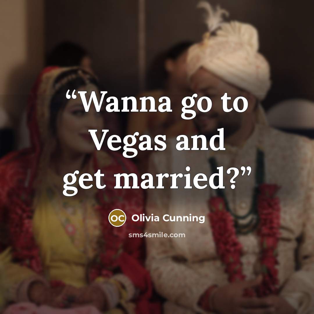“Wanna go to Vegas and get married?” quote by Olivia Cunning