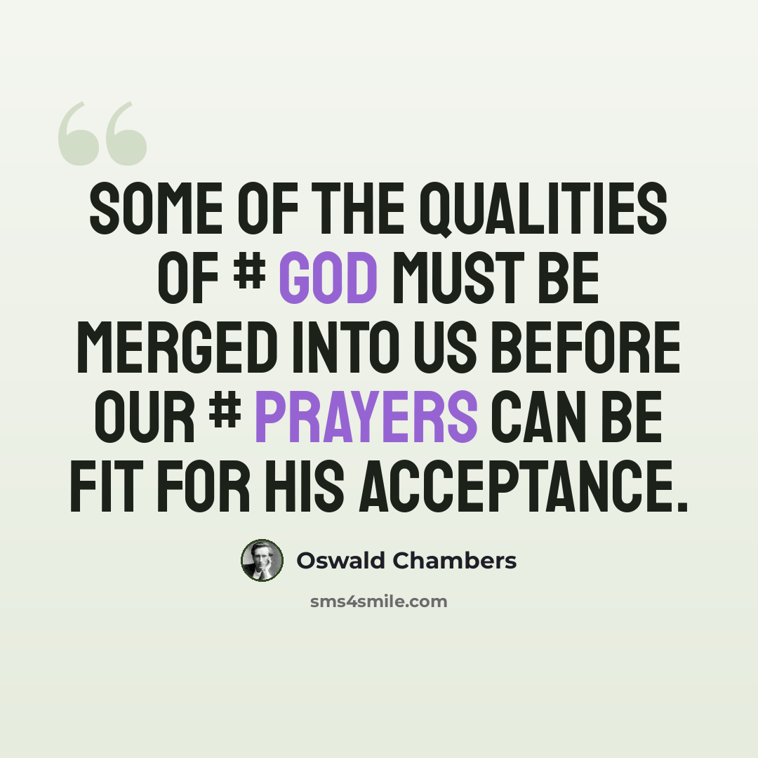“Some of the qualities of # God must be merged into us before our # prayers can be fit for His acceptance.” quote by Oswald Chambers