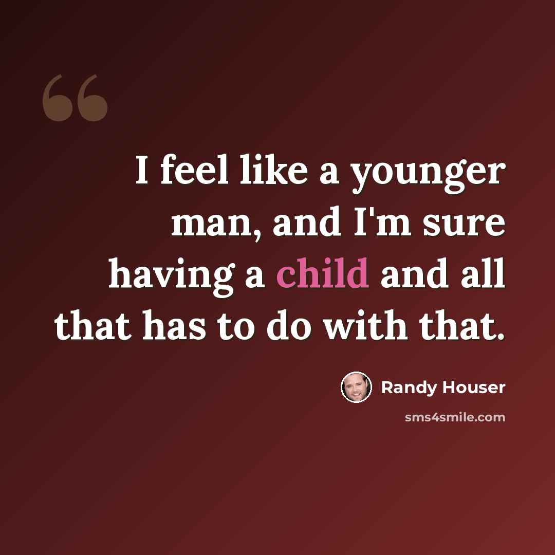 “I feel like a younger man, and I'm sure having a child and all that has to do with that.” quote by Randy Houser