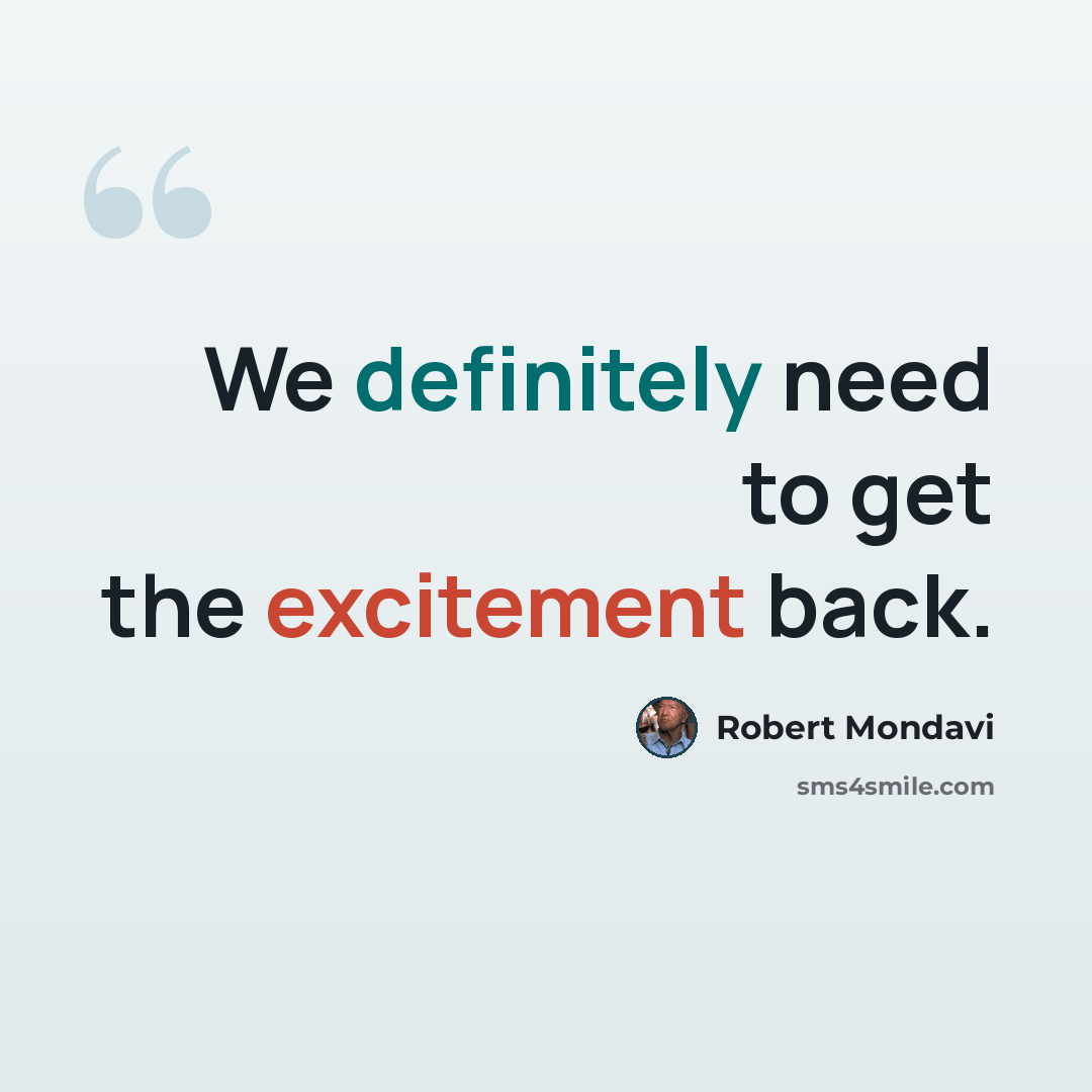 “We definitely need to get the excitement back.” quote by Robert Mondavi