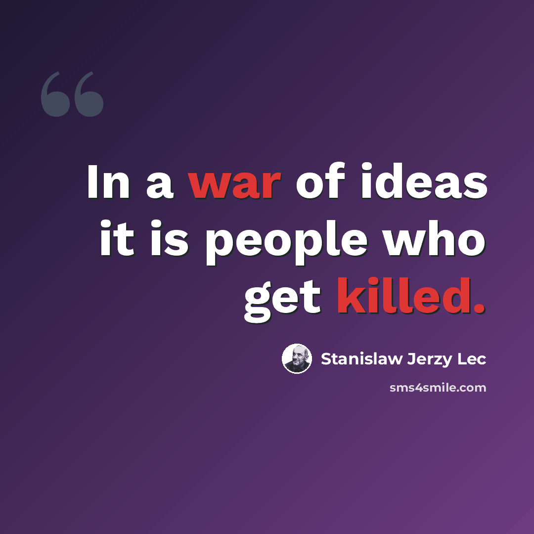 “In a war of ideas it is people who get killed.” quote by Stanislaw Jerzy Lec