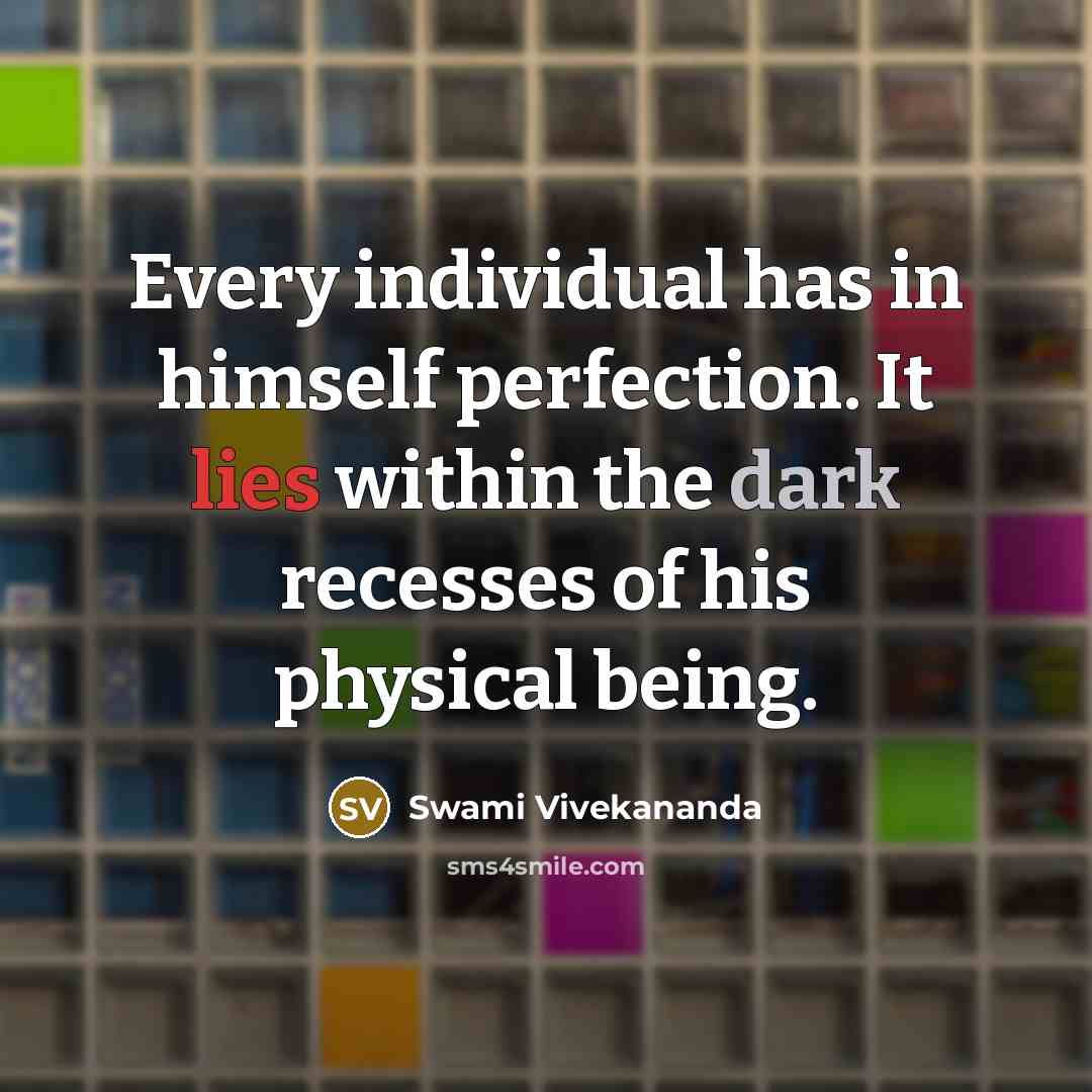 “Every individual has in himself perfection. It lies within the dark recesses of his physical being.” quote by Swami Vivekananda