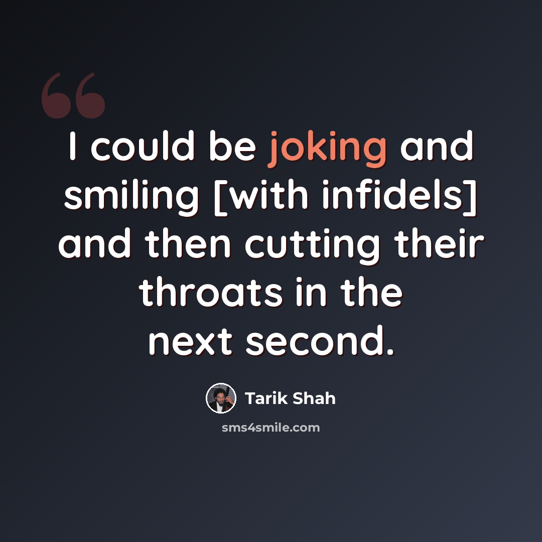 “I could be joking and smiling [with infidels] and then cutting their throats in the next second.” quote by Tarik Shah