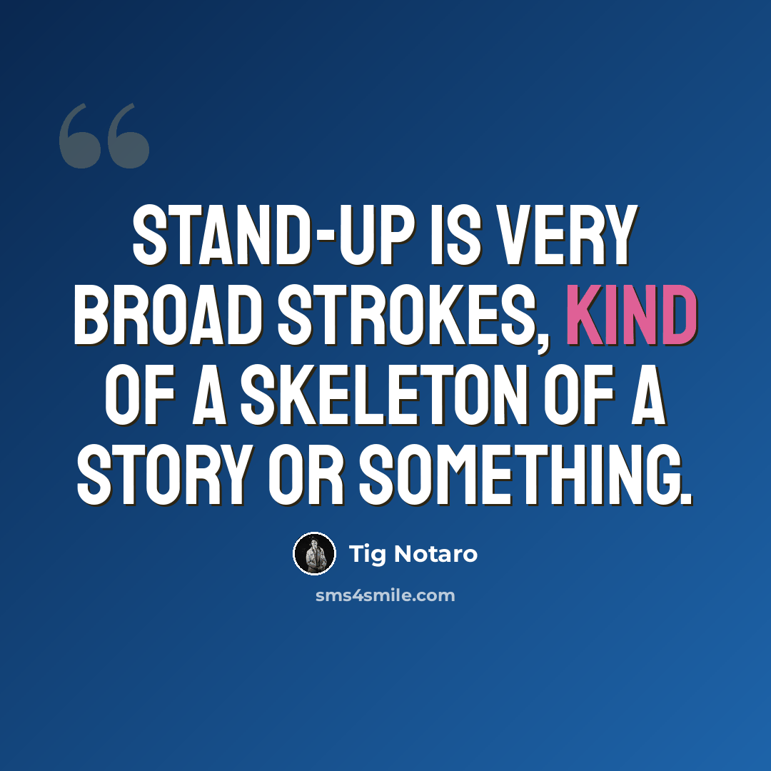 “Stand-up is very broad strokes, kind of a skeleton of a story or something.” quote by Tig Notaro