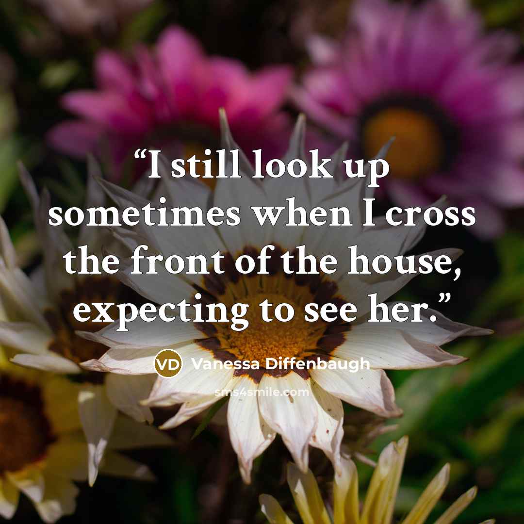“I still look up sometimes when I cross the front of the house, expecting to see her.” quote by Vanessa Diffenbaugh