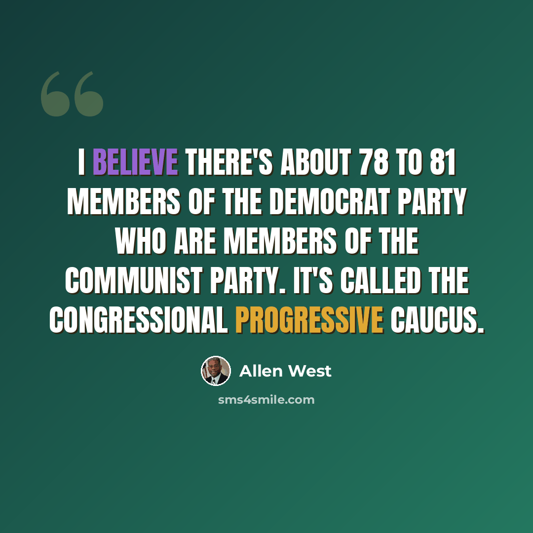 “I believe there's about 78 to 81 members of the Democrat Party who are members of the Communist Party. It's called the Congressional Progressive Caucus.” quote by Allen West
