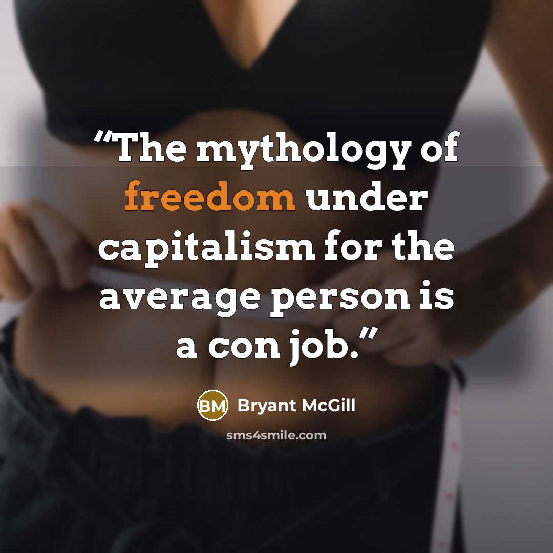 “The mythology of freedom under capitalism for the average person is a con job.” quote by Bryant McGill