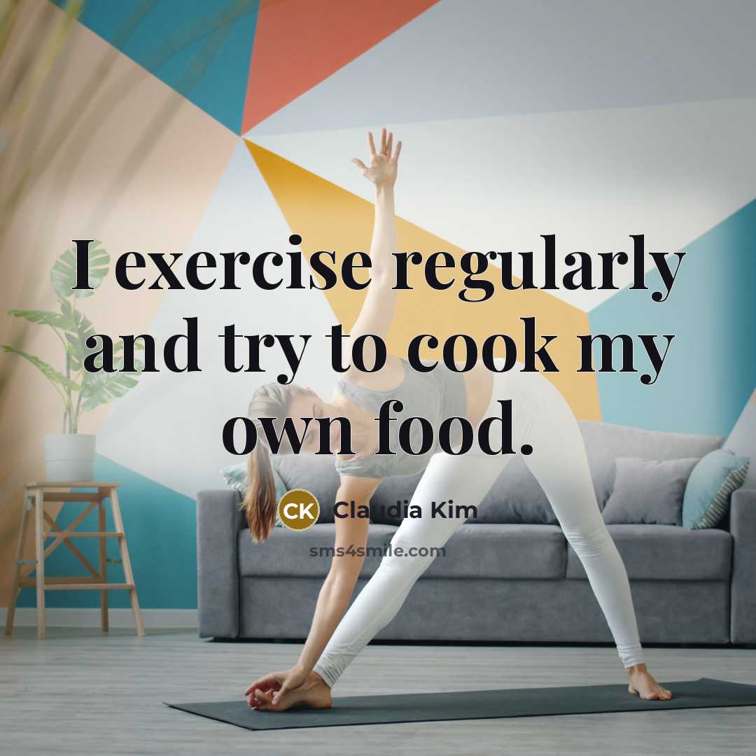 “I exercise regularly and try to cook my own food.” quote by Claudia Kim