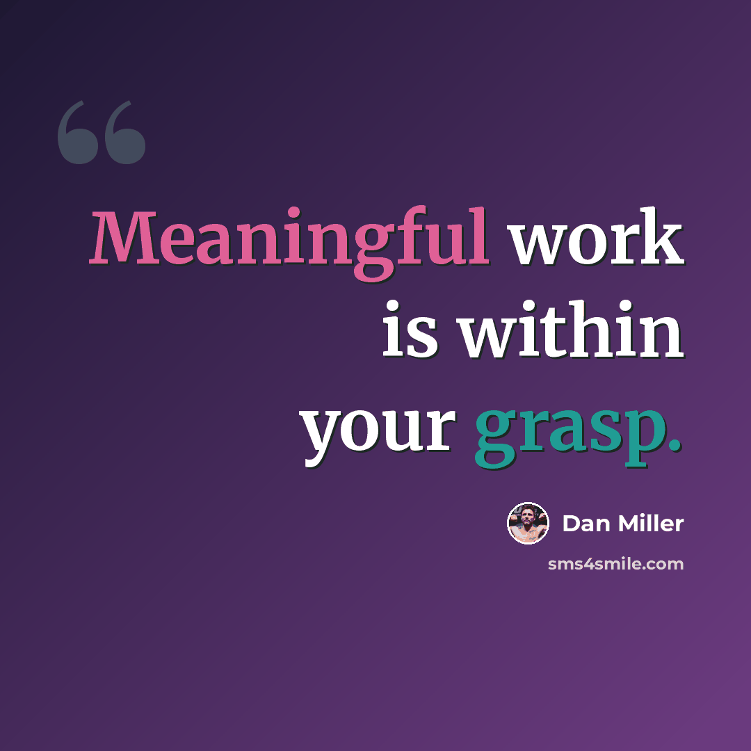 “Meaningful work is within your grasp.” quote by Dan Miller