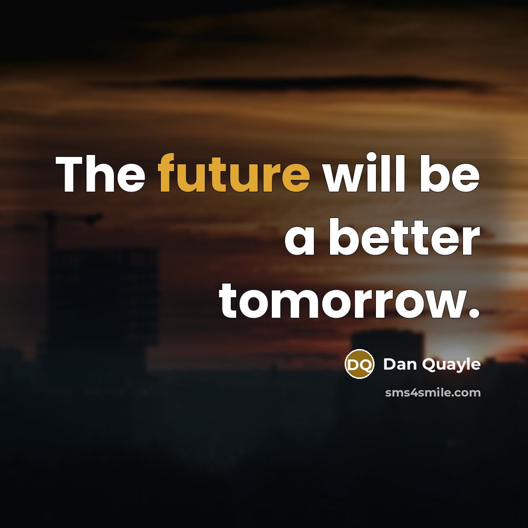 “The future will be a better tomorrow.” quote by Dan Quayle