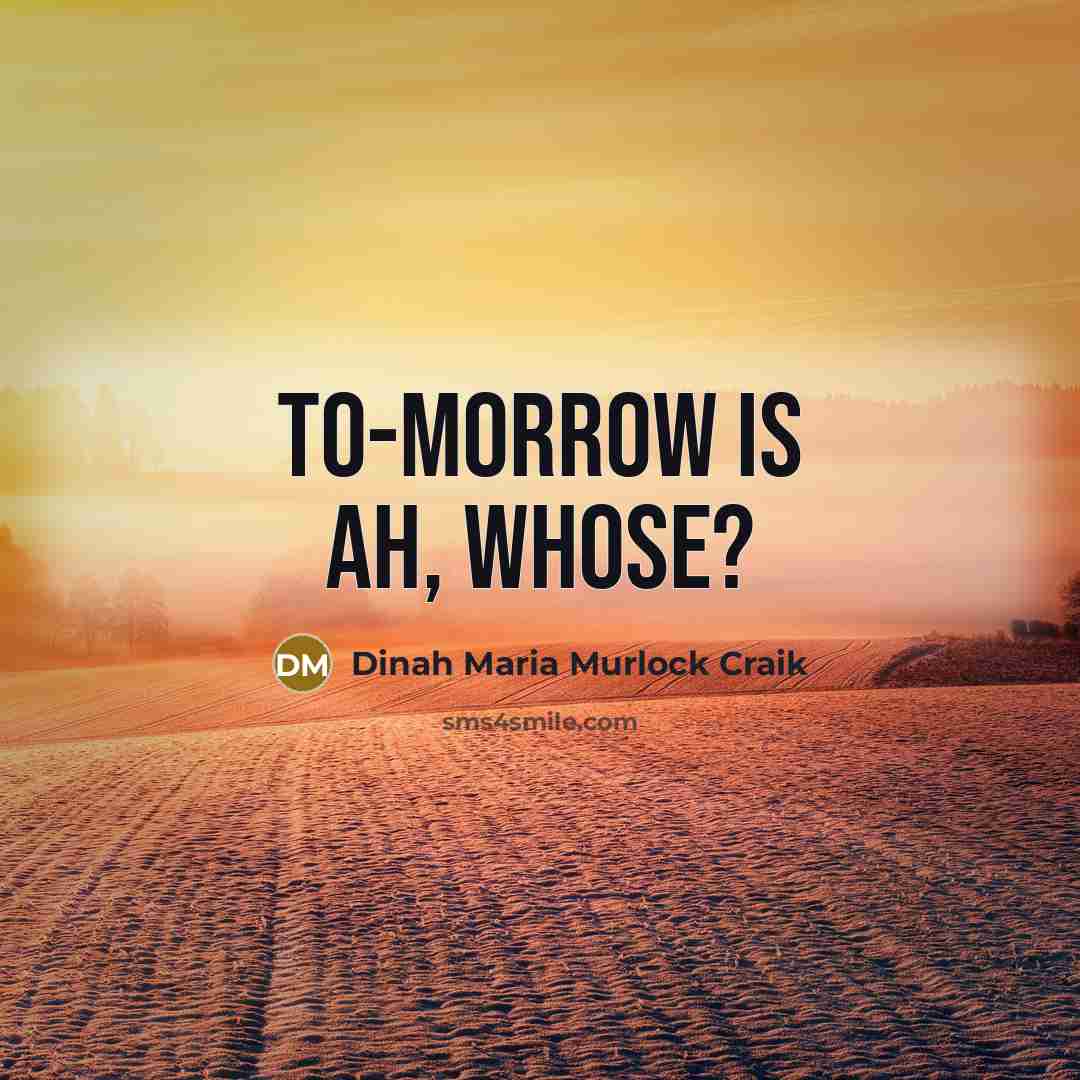 “To-morrow is ah, whose?” quote by Dinah Maria Murlock Craik