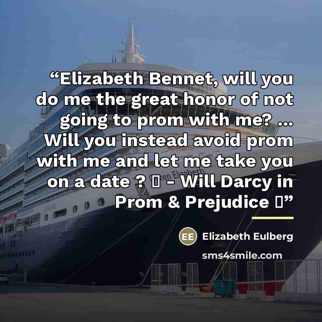 “Elizabeth Bennet, will you do me the great honor of not going to prom with me? ... Will you instead avoid prom with me and let me take you on a date ? ♥ - Will Darcy in Prom & Prejudice ☺” quote by elizabeth eulberg