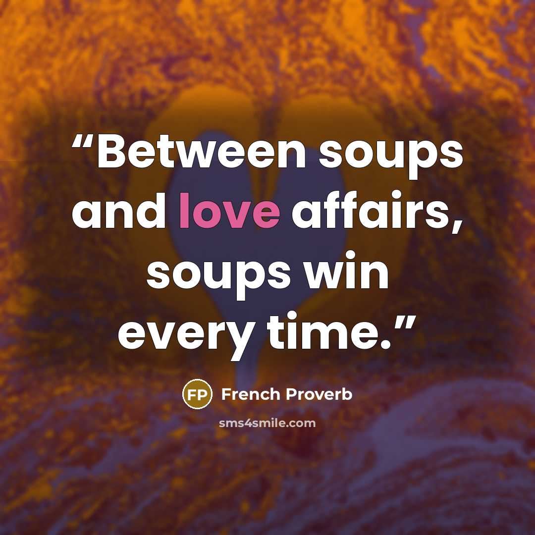 “Between soups and love affairs, soups win every time.” quote by French proverb