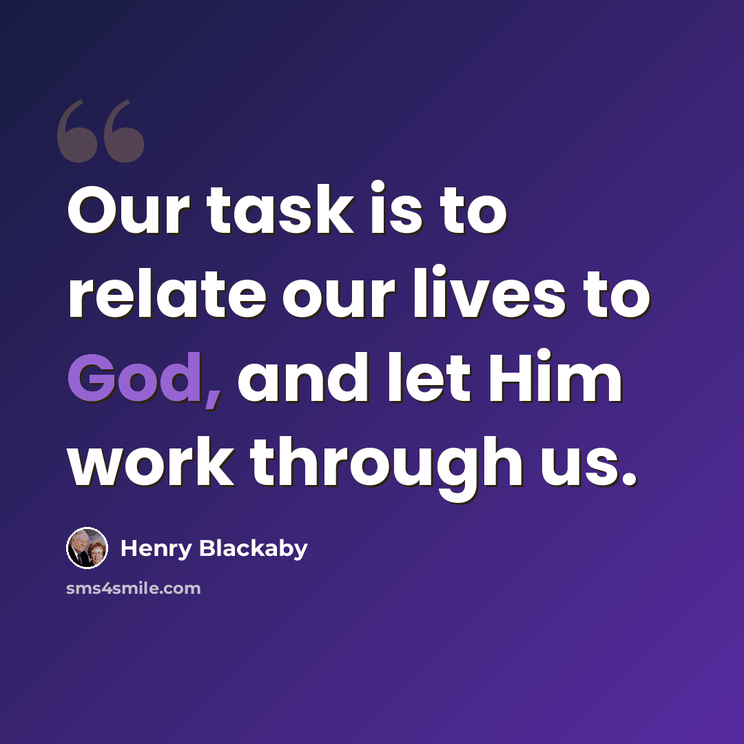 “Our task is to relate our lives to God, and let Him work through us.” quote by Henry Blackaby
