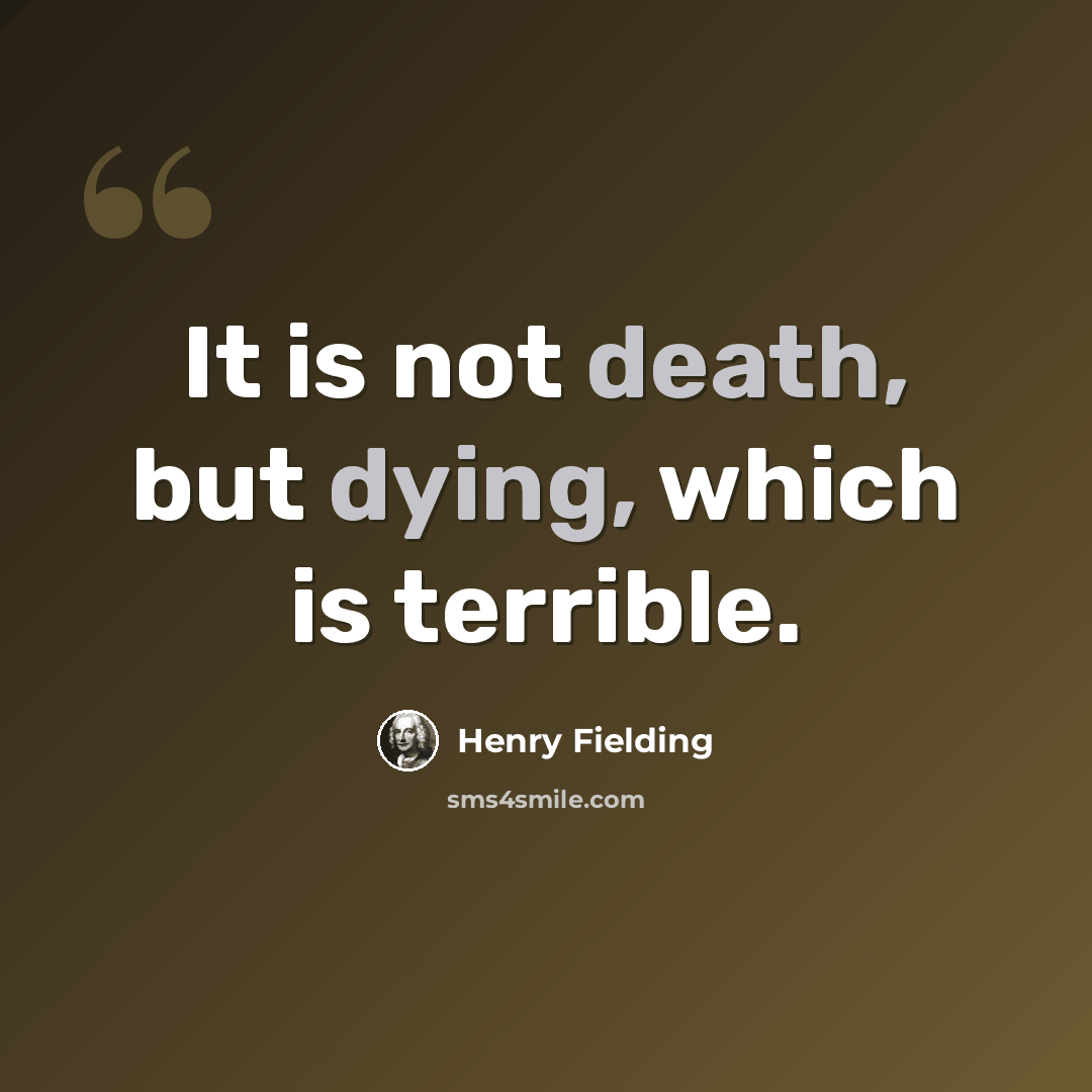 “It is not death, but dying, which is terrible.” quote by Henry Fielding