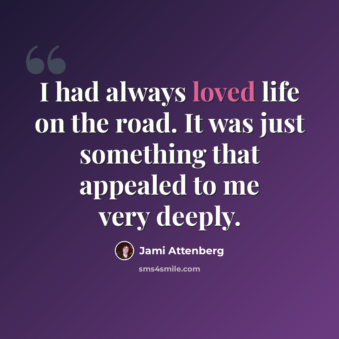 “I had always loved life on the road. It was just something that appealed to me very deeply.” quote by Jami Attenberg