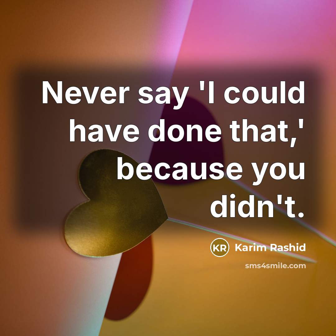 “Never say 'I could have done that,' because you didn't.” quote by Karim Rashid
