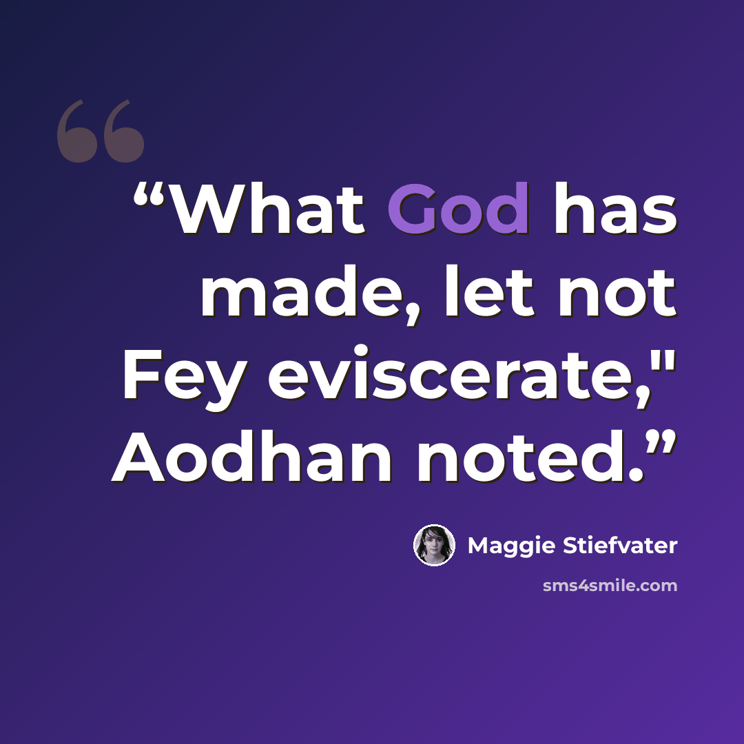 “What God has made, let not Fey eviscerate," Aodhan noted.” quote by Maggie Stiefvater