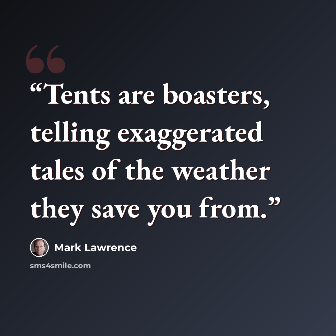“Tents are boasters, telling exaggerated tales of the weather they save you from.” quote by Mark Lawrence