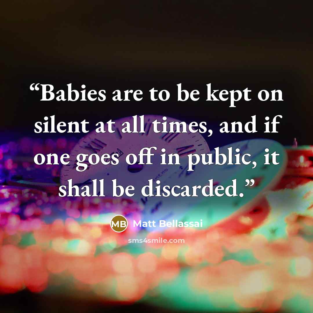 “Babies are to be kept on silent at all times, and if one goes off in public, it shall be discarded.” quote by Matt Bellassai