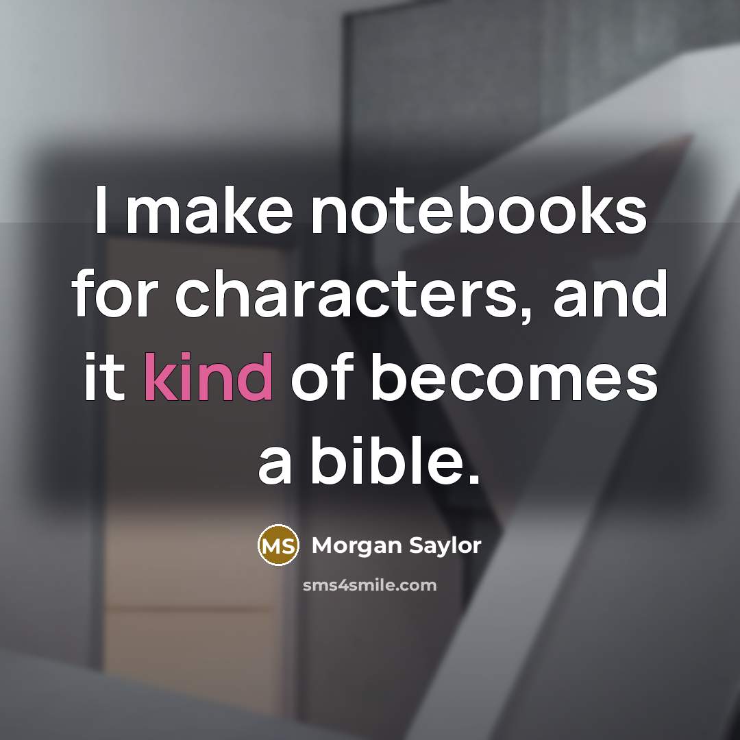 “I make notebooks for characters, and it kind of becomes a bible.” quote by Morgan Saylor